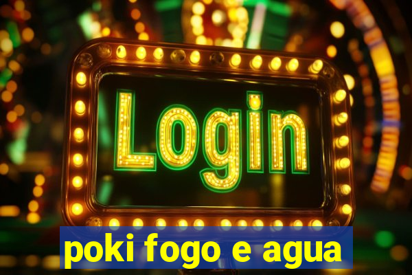 poki fogo e agua